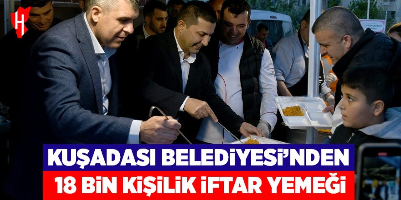 Kuşadası Belediyesi'nden Ramazan ayı boyunca 18 bin kişilik iftar yemeği