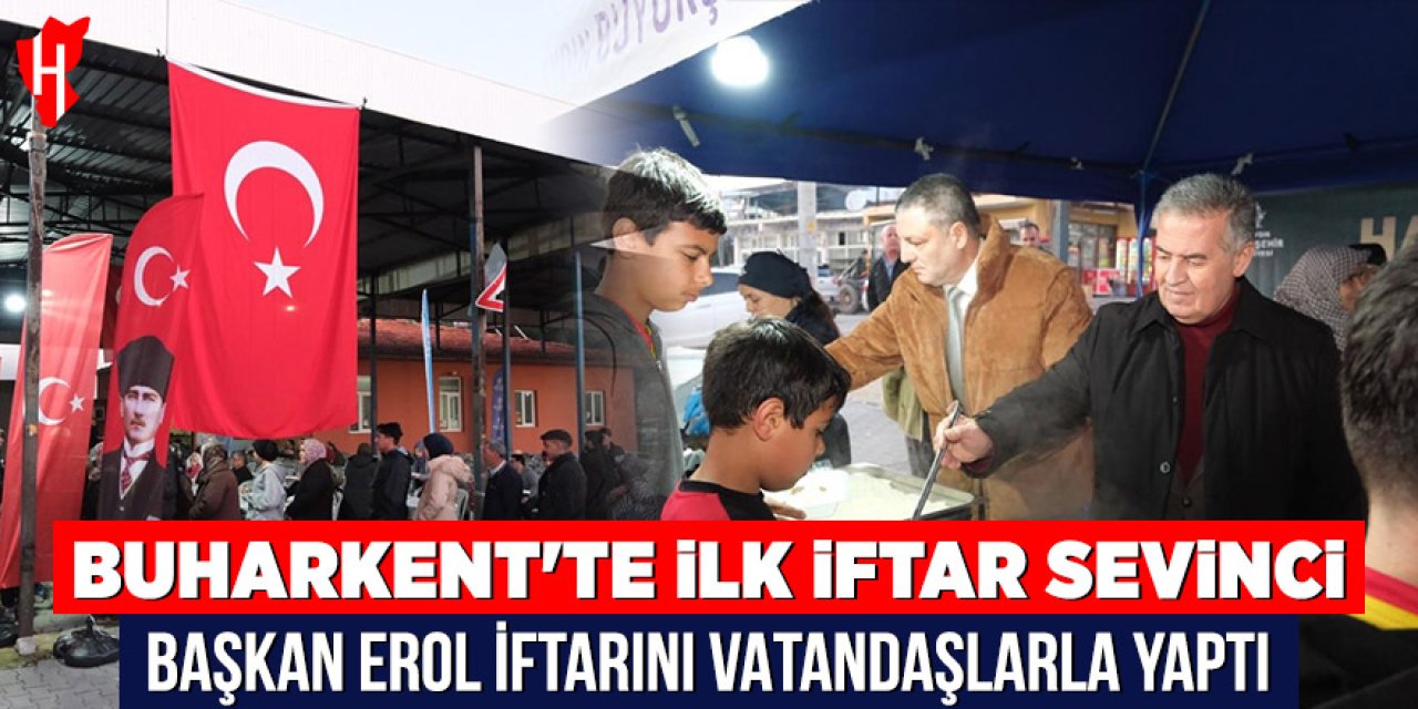 Buharkent’te ilk iftar sevinci: Başkan Erol iftarını vatandaşlarla yaptı