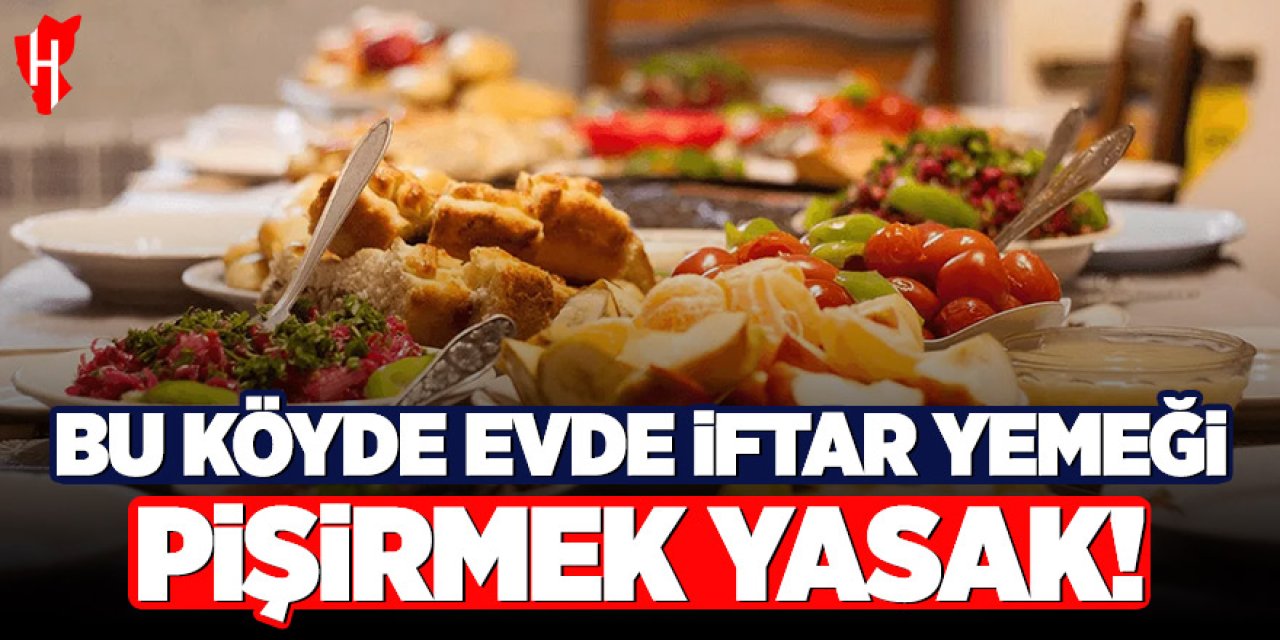 Bu köyde evde iftar yemeği pişirmek yasak!