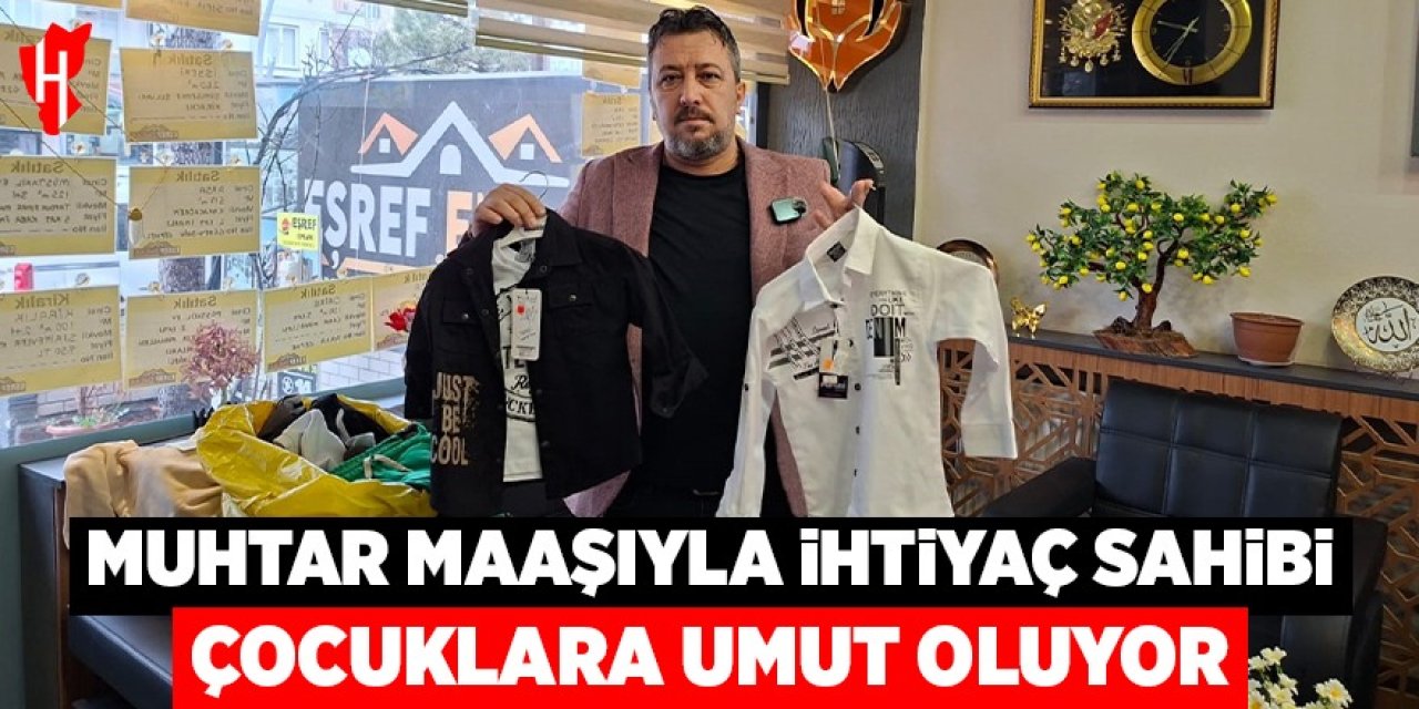 Muhtar maaşıyla ihtiyaç sahibi çocuklara umut oluyor