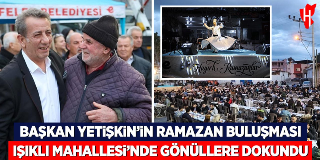 Başkan Yetişkin'in Ramazan buluşması Işıklı Mahallesi'nde gönüllere dokundu
