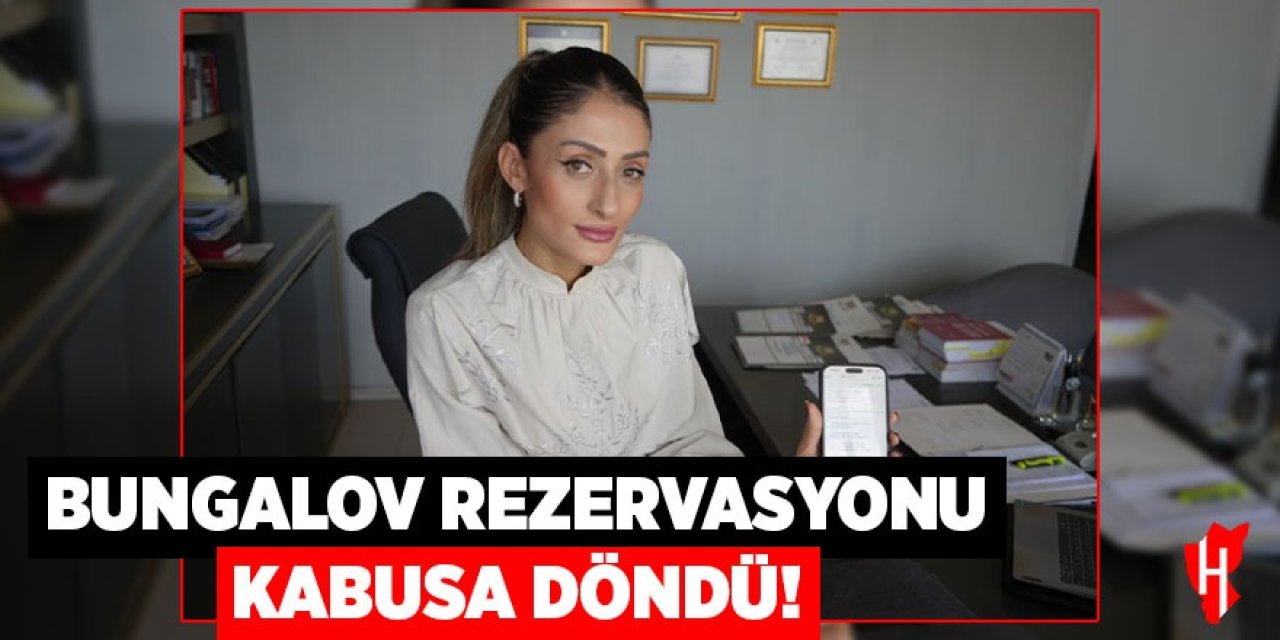 Bungalov rezervasyonu kabusa döndü