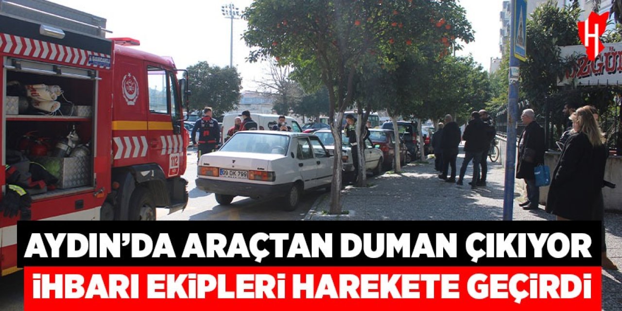 Aydın'da araçtan duman çıkıyor ihbarı ekipleri harekete geçirdi