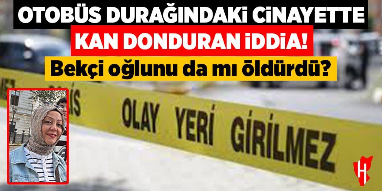 Otobüs durağındaki cinayette kan donduran iddia: Bekçi oğlunu da o mu öldürdü?