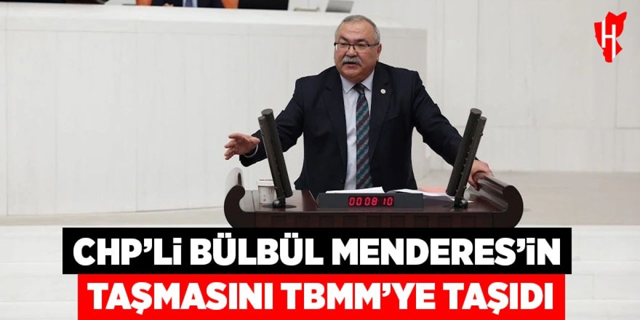 CHP'li Bülbül Menderes'in taşmasını TBMM'ye taşıdı