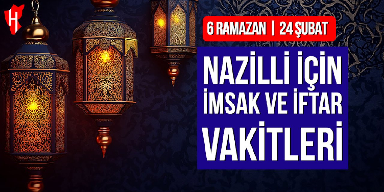 Nazilli’de imsak ve iftar vakitleri: 6 Ramazan, 24 Şubat 2026