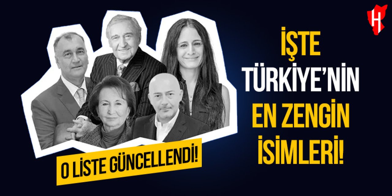 O liste güncellendi: İşte Türkiye'nin en zengin isimleri