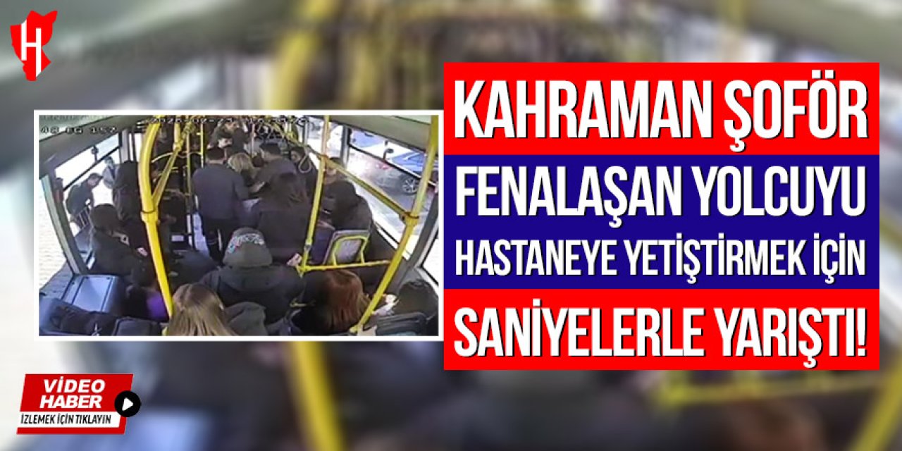 Kahraman şoför fenalaşan yolcuyu hastaneye yetiştirmek için saniyelerle yarıştı