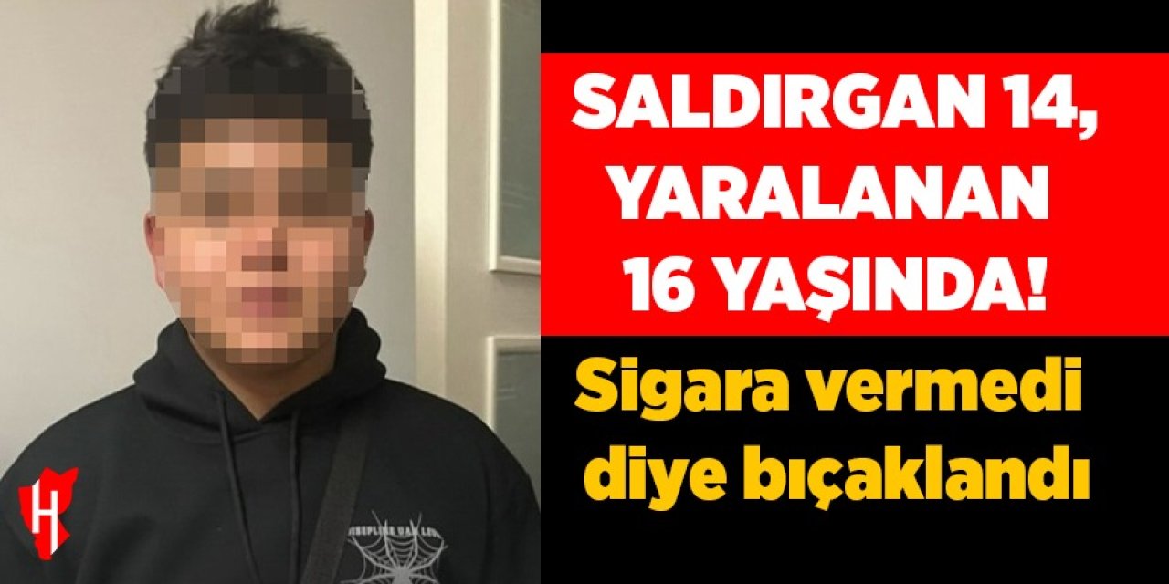 Saldırgan 14, yaralanan 16 yaşında: Sigara vermedi diye bıçaklandı