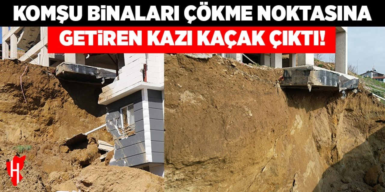 Komşu binaları çökme noktasına getiren kazı kaçak çıktı