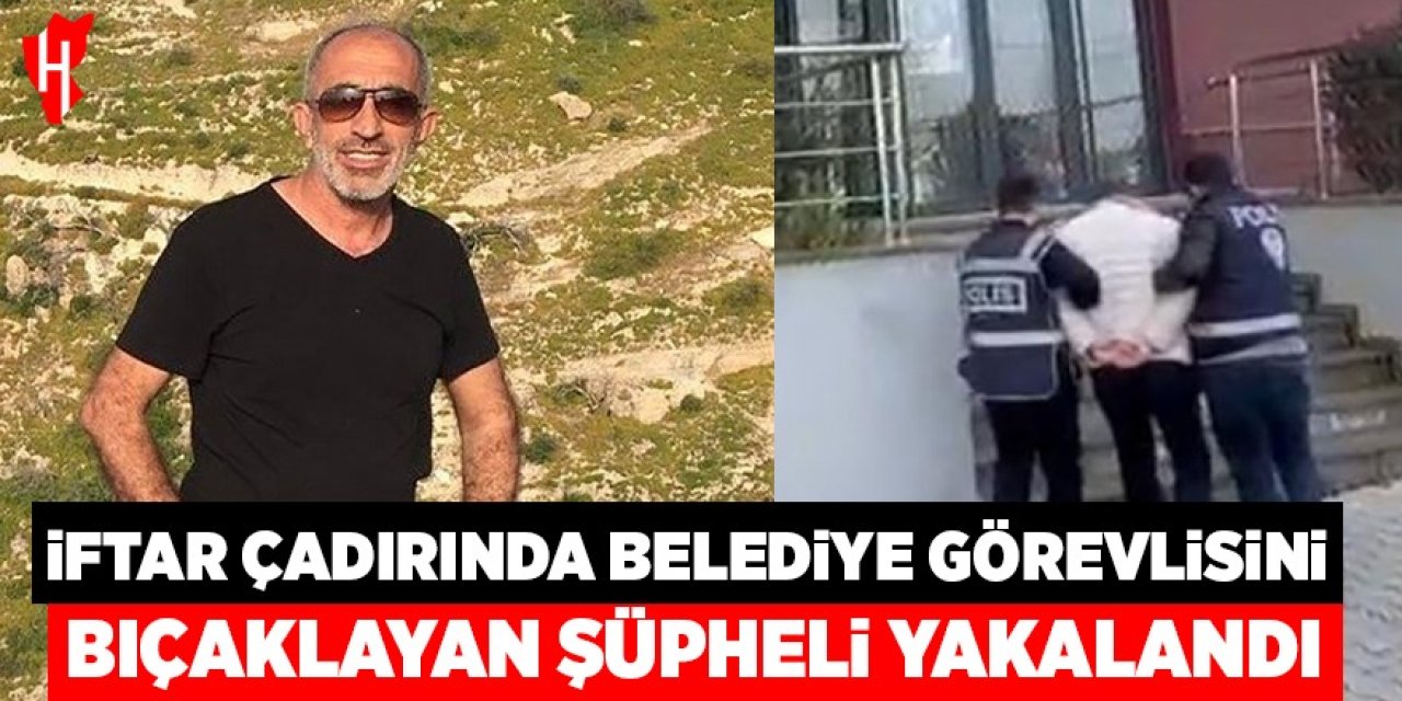 İftar çadırında belediye görevlisini bıçaklayan şüpheli yakalandı