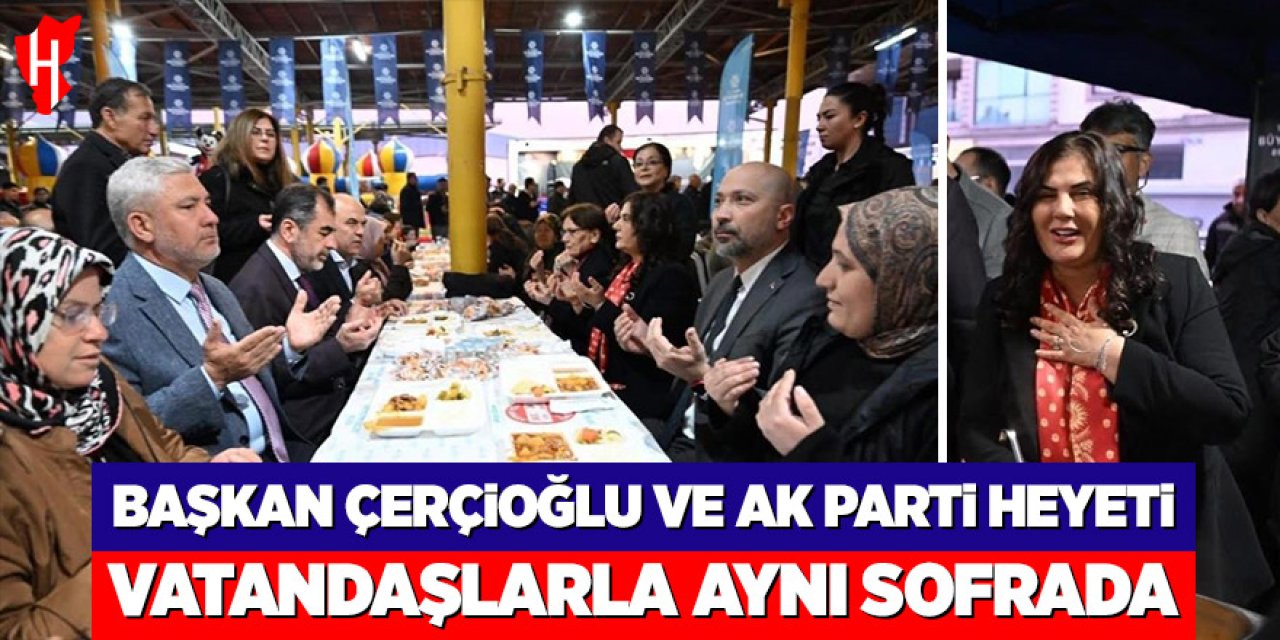 Başkan Çerçioğlu ve AK Parti heyeti vatandaşlarla aynı sofrada