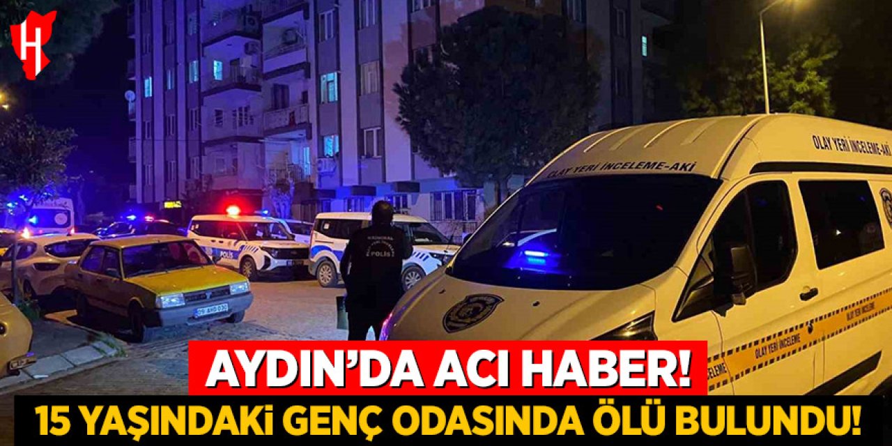 Aydın'da acı haber: 15 yaşındaki genç odasında ölü bulundu