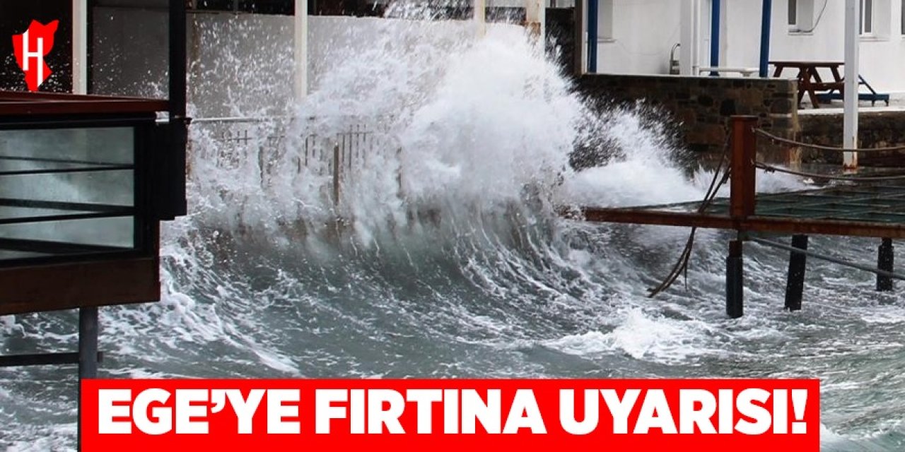 Meteoroloji’den Ege için fırtına uyarısı