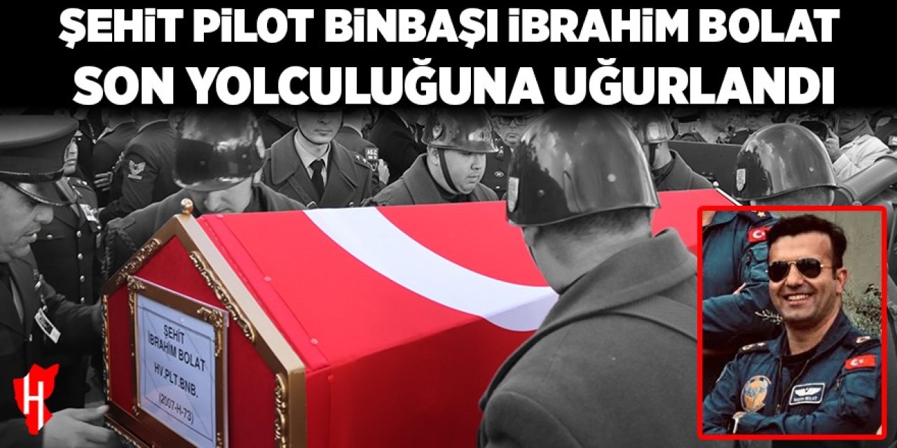 Şehit Pilot Binbaşı İbrahim Bolat son yolculuğuna uğurlandı