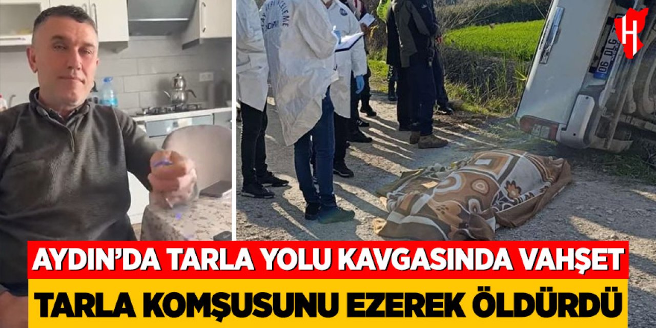 Aydın'da vahşet: Tarla komşusunu ezerek öldürdü