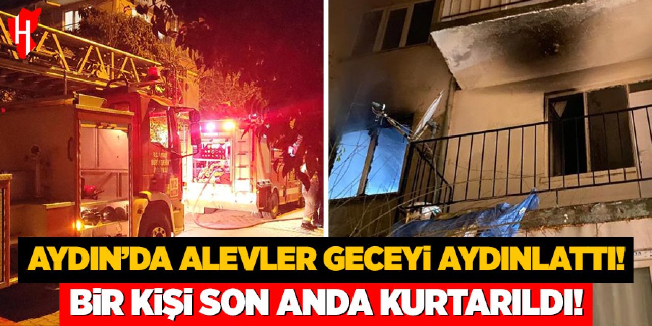 Aydın’da alevler geceyi aydınlattı: Bir kişi son anda kurtarıldı