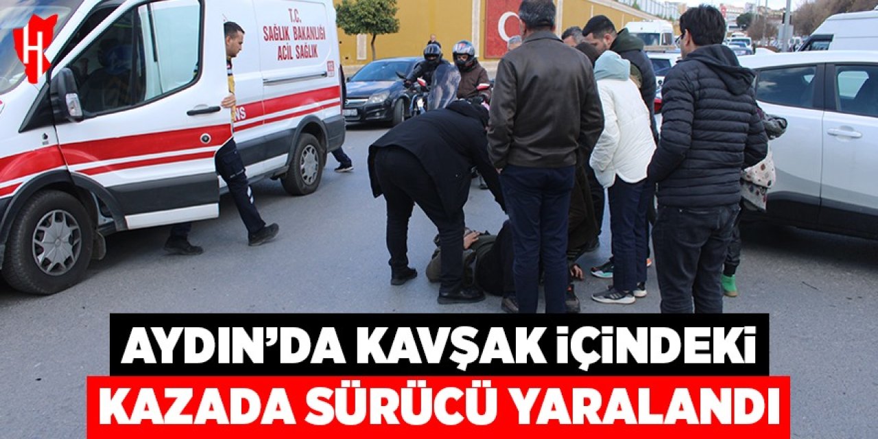 Aydın'da kavşak içindeki kazada sürücü yaralandı