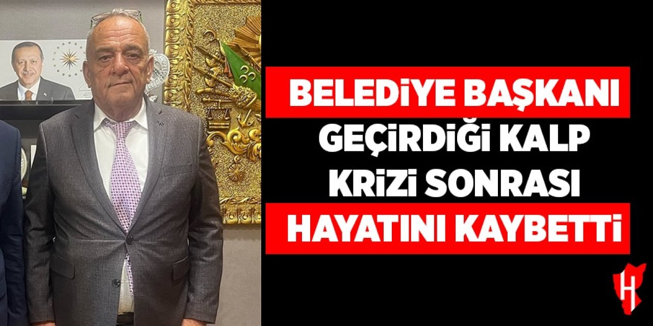 Belediye başkanı geçirdiği kalp krizi sonrası hayatını kaybetti