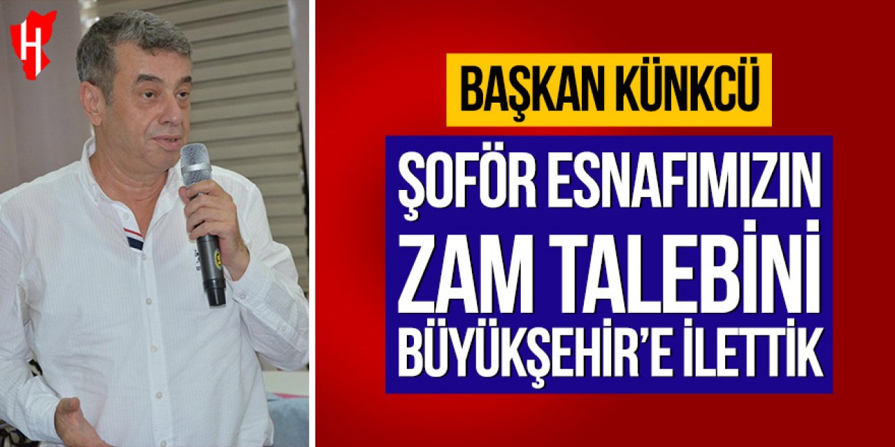 Başkan Künkcü: Şoför esnafımızın zam talebini Büyükşehir’e ilettik