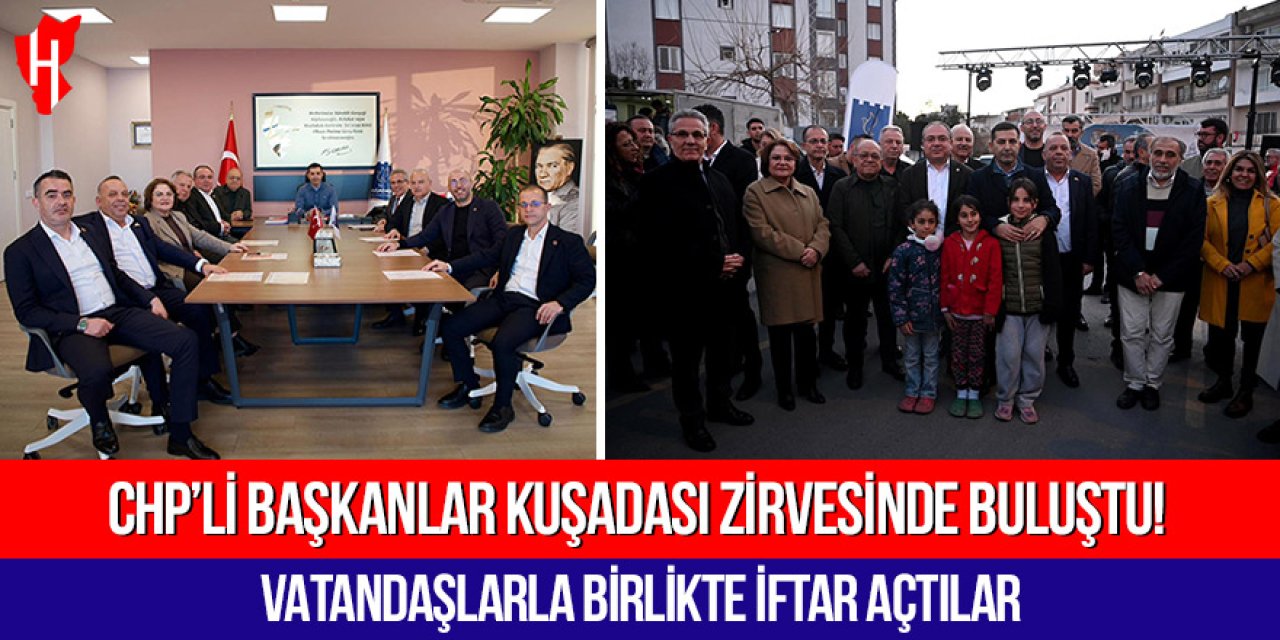 CHP’li başkanlar Kuşadası zirvesinde buluştu! Vatandaşlarla birlikte iftar açtılar