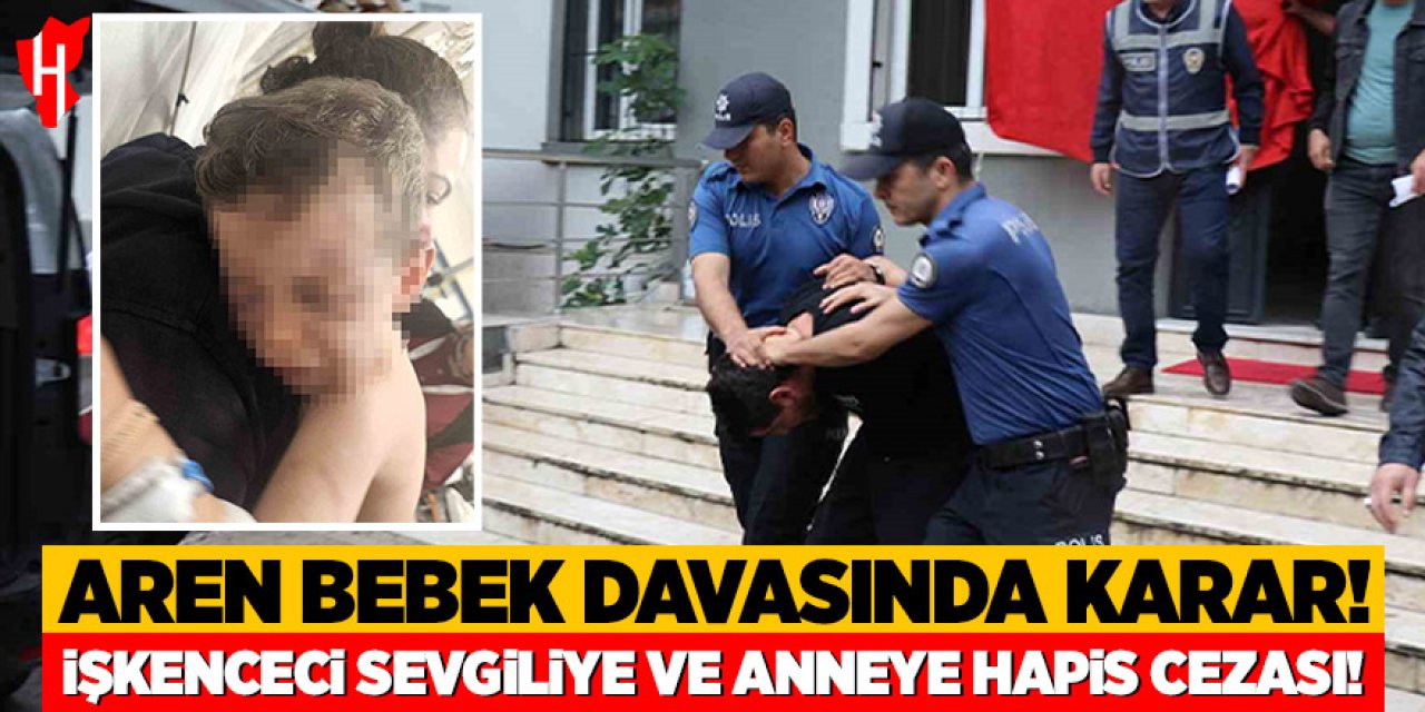 Aren Bebek davasında karar çıktı: İşkenceci sevgili ve anneye hapis cezası