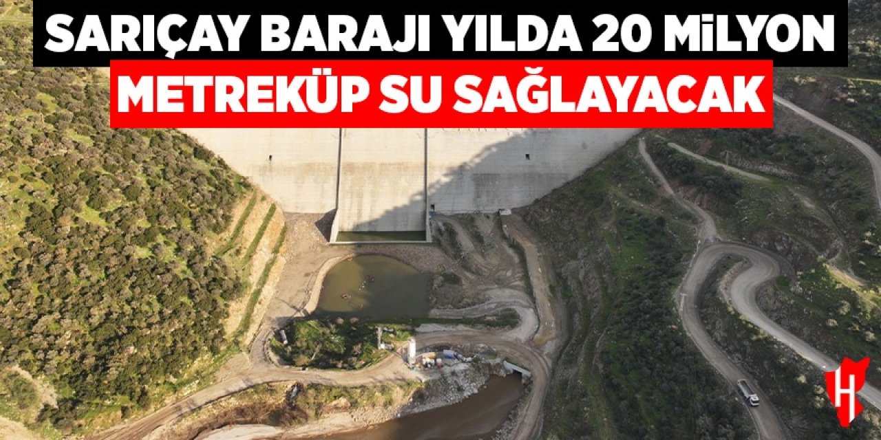 Sarıçay Barajı yılda 20 milyon metreküp su sağlayacak