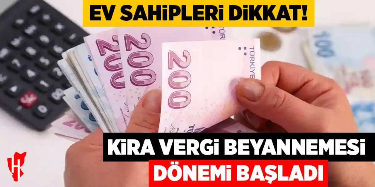 Ev sahipleri dikkat! Kira vergi beyannamesi dönemi başladı