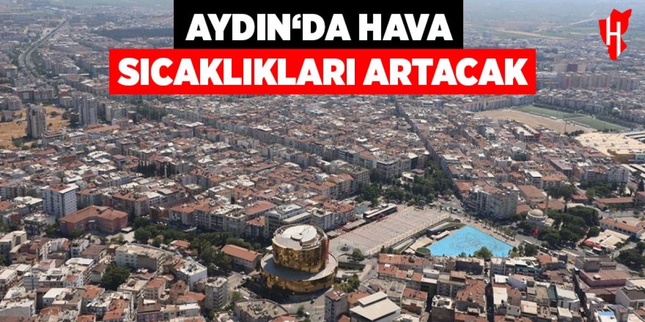Aydın’da hava sıcaklıkları artacak