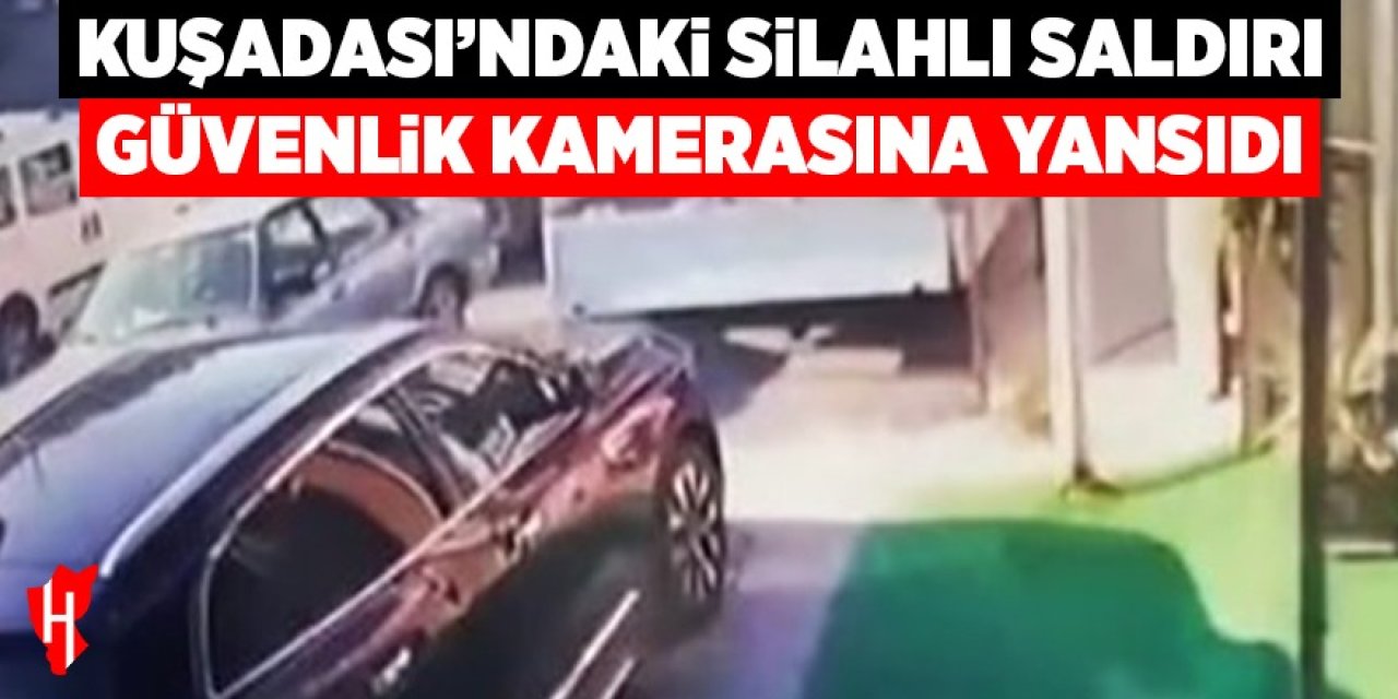Kuşadası’ndaki silahlı saldırı güvenlik kamerasına yansıdı