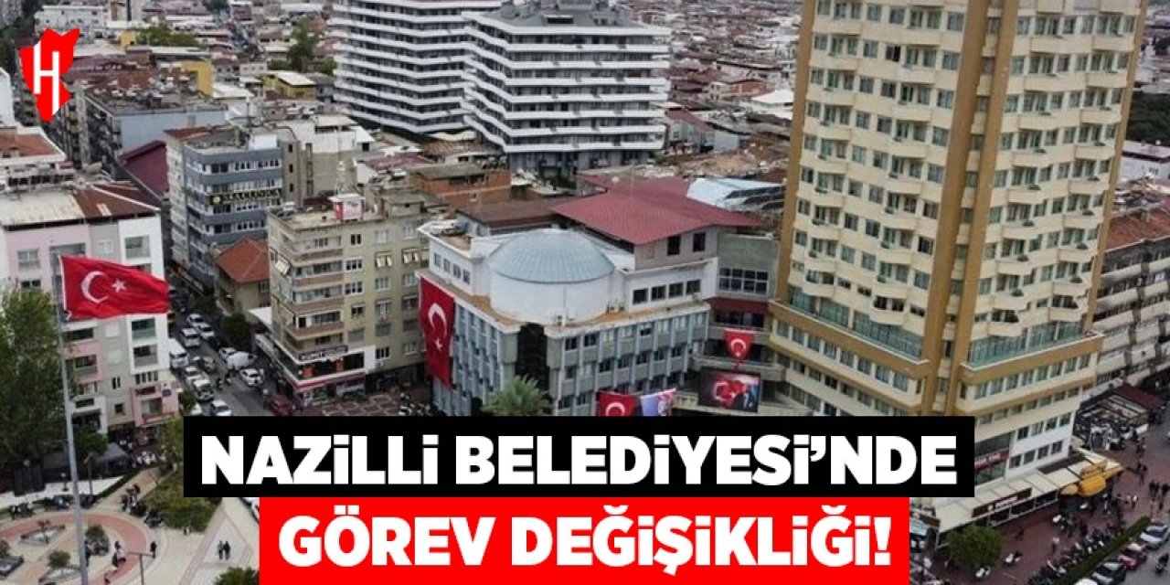 Nazilli Belediyesi’nde görev değişikliği! O müdür görevden alındı