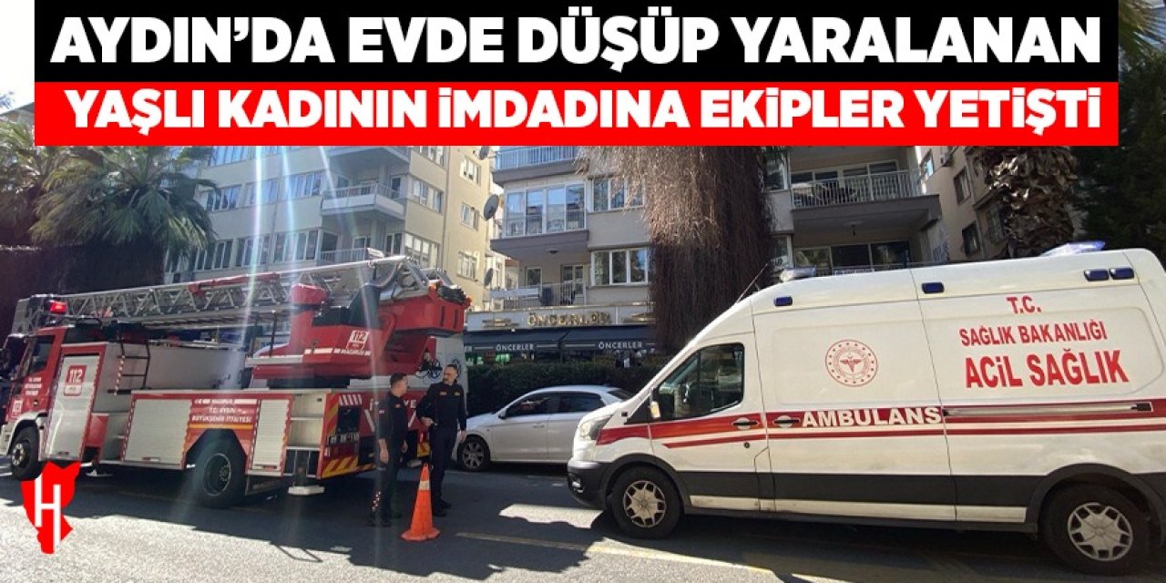 Aydın'da evde düşerek yaralanan yaşlı kadının imdadına ekipler yetişti