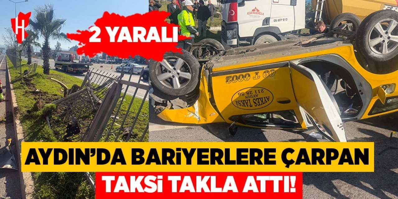 Aydın'da taksi bariyerlere çarpıp takla attı: 2 yaralı