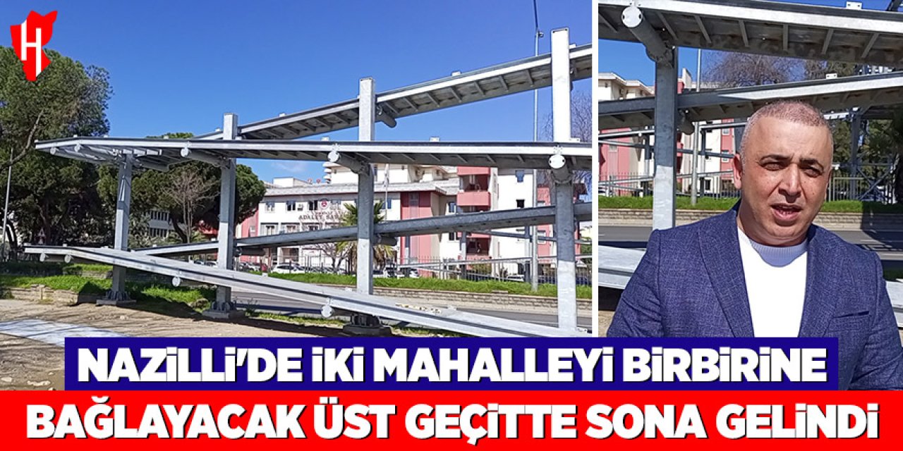 Nazilli'de iki mahalleyi birbirine bağlayacak üst geçitte sona gelindi