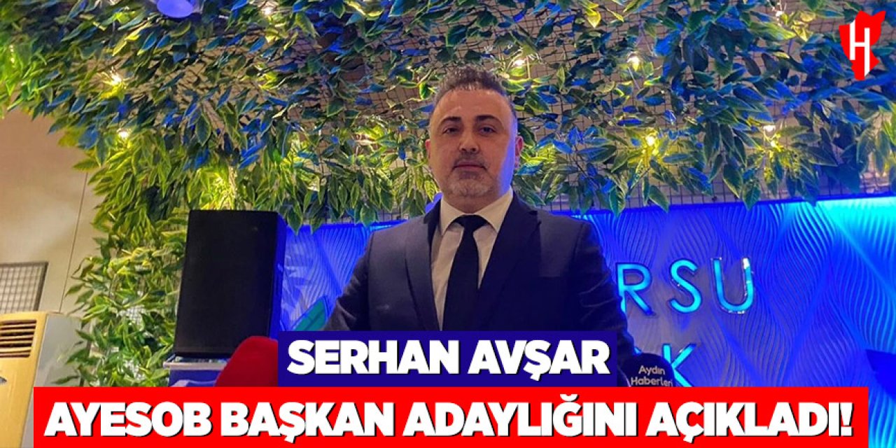 Serhan Avşar AYESOB başkan adaylığını açıkladı!