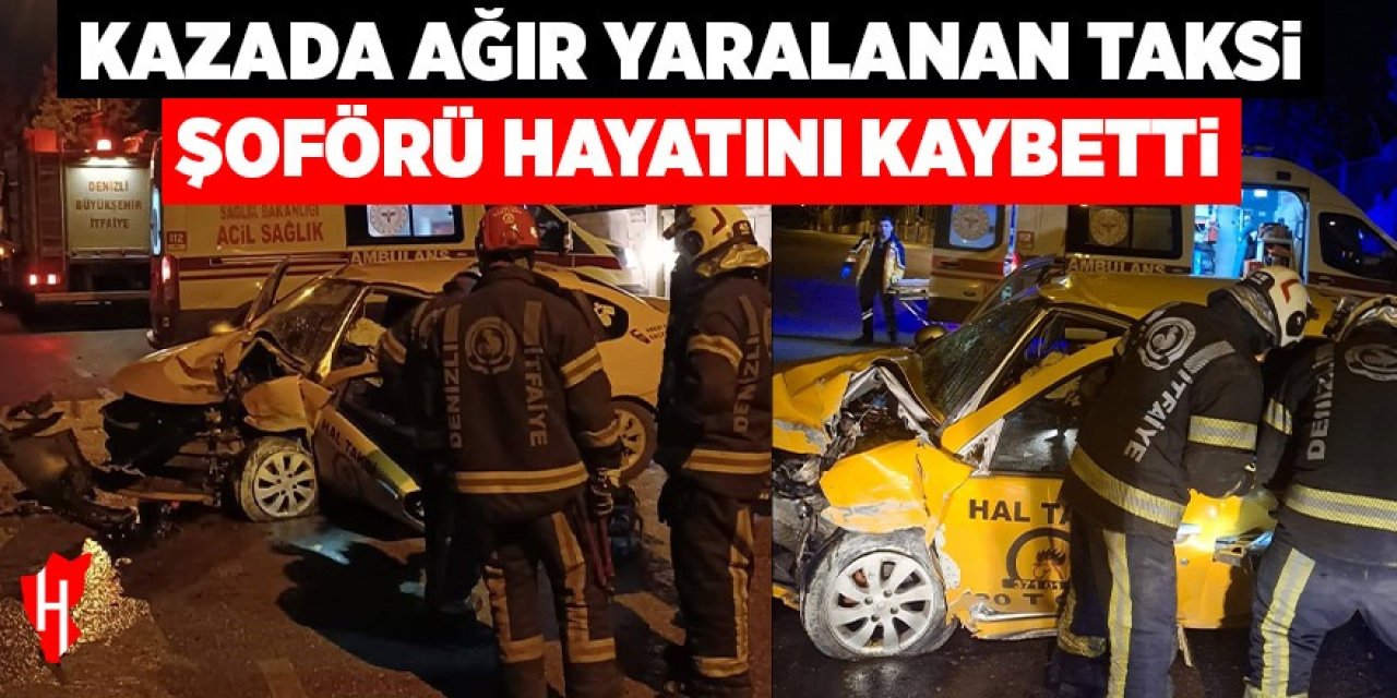 Kazada ağır yaralanan taksi şoföründen acı haber geldi