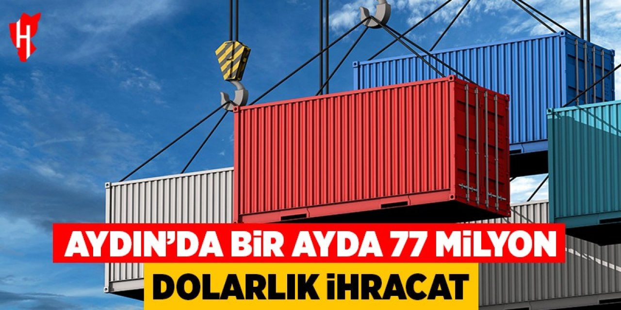 Aydın'da bir ayda 77 milyon dolarlık ihracat