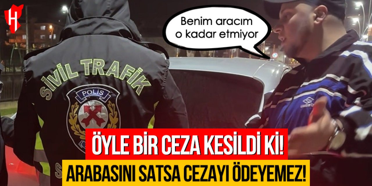 Öyle bir ceza kesildi ki: Arabasını satsa cezayı ödeyemez