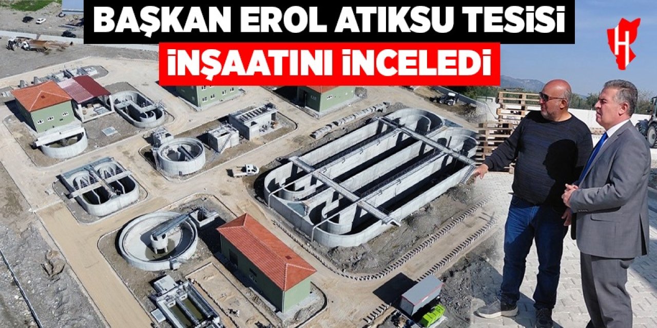 Başkan Erol, Atıksu Tesisi inşaatını inceledi