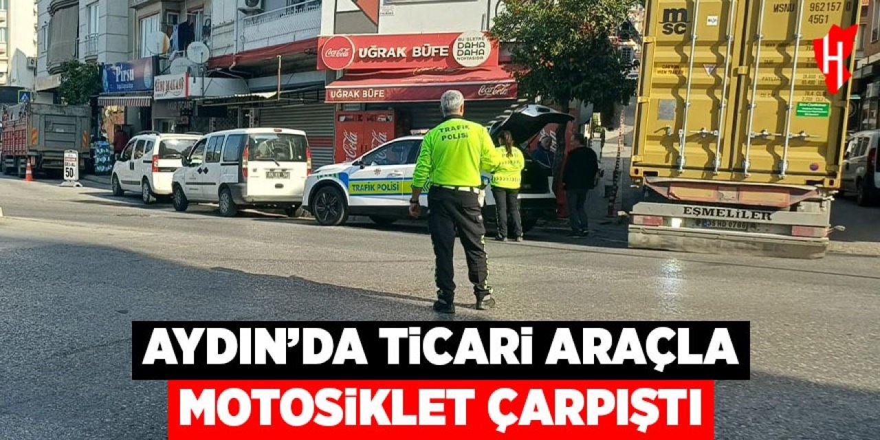 Aydın'da ticari araçla çarpışan motosiklet sürücüsü yaralandı