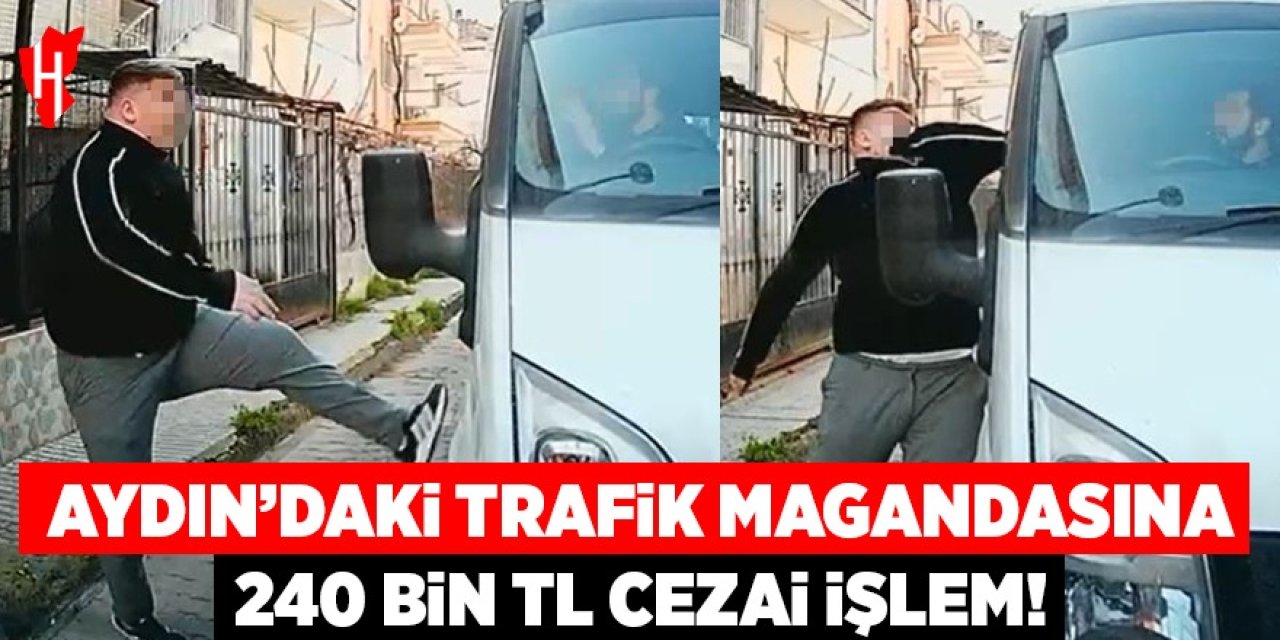 Aydın'daki trafik magandasına 240 bin TL cezai işlem uygulandı