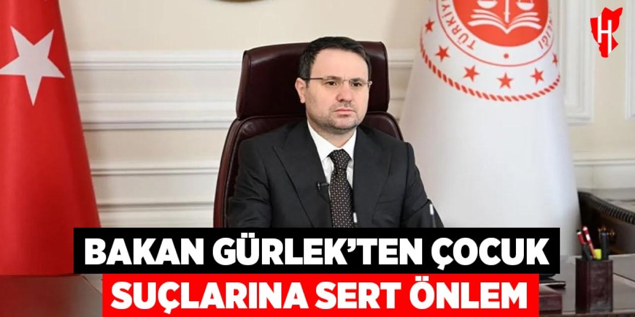 Bakan Gürlek'ten çocuk suçlarına sert önlem