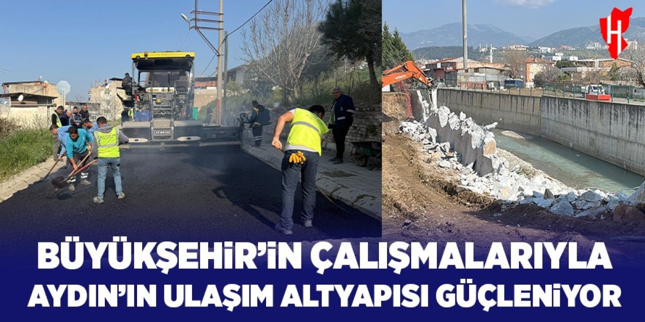 Büyükşehir'in çalışmalarıyla Aydın'ın ulaşım altyapısı güçleniyor
