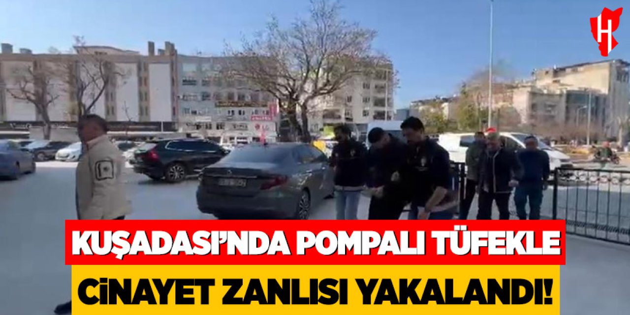 Kuşadası'nda pompalı tüfekle cinayet zanlısı yakalandı