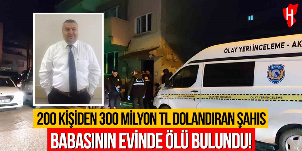200 kişiyi 300 milyon TL dolandıran şahıs babasının evinde ölü bulundu