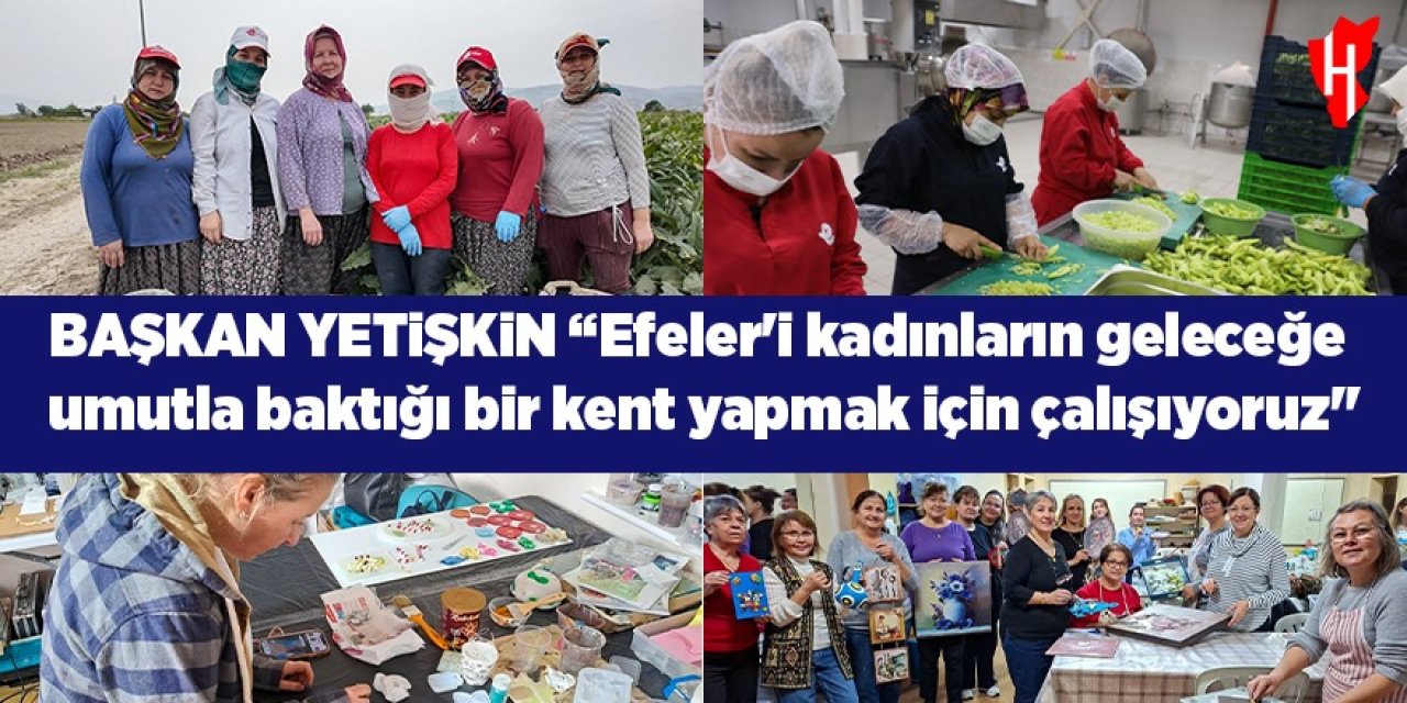 Başkan Yetişkin: "Efeler'i kadınların geleceğe umutla baktığı bir kent yapmak için çalışıyoruz"