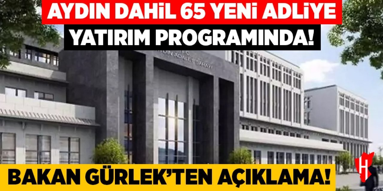 Bakan Gürlek’ten açıklama! Aydın dahil 65 yeni adliye yatırım programında