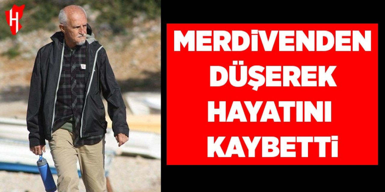 Merdivenden düşerek yaşamını yitirdi