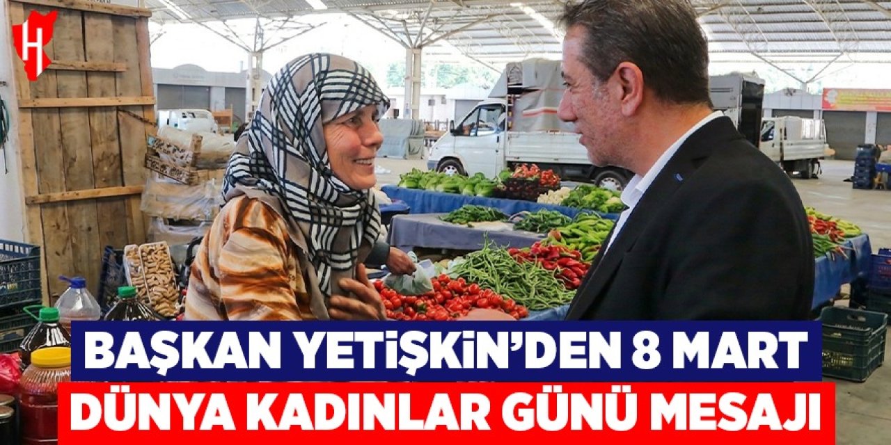 Başkan Yetişkin'den 8 Mart Dünya Kadınlar Günü mesajı