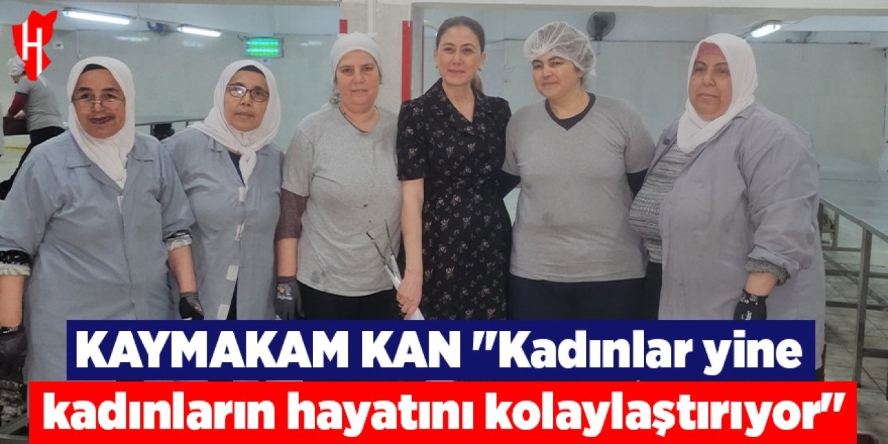 Kaymakam Kan: "Kadınlar yine kadınların hayatını kolaylaştırıyor"